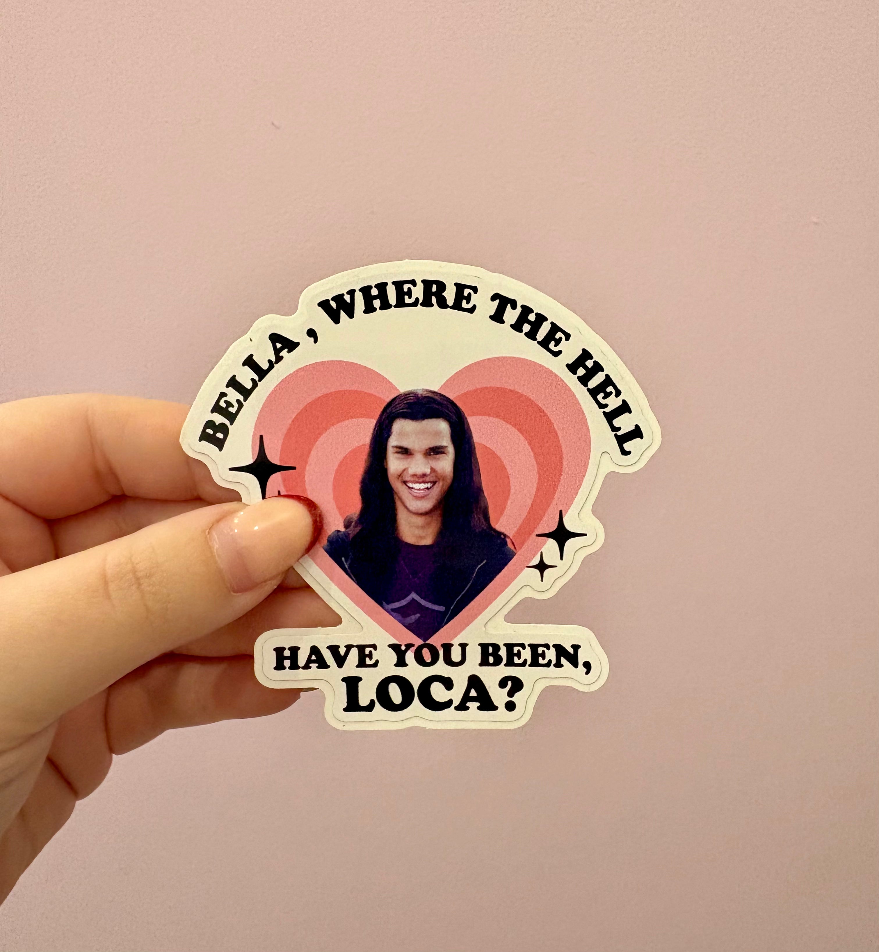 'Bella, Where Have You Been Loca?' Sticker