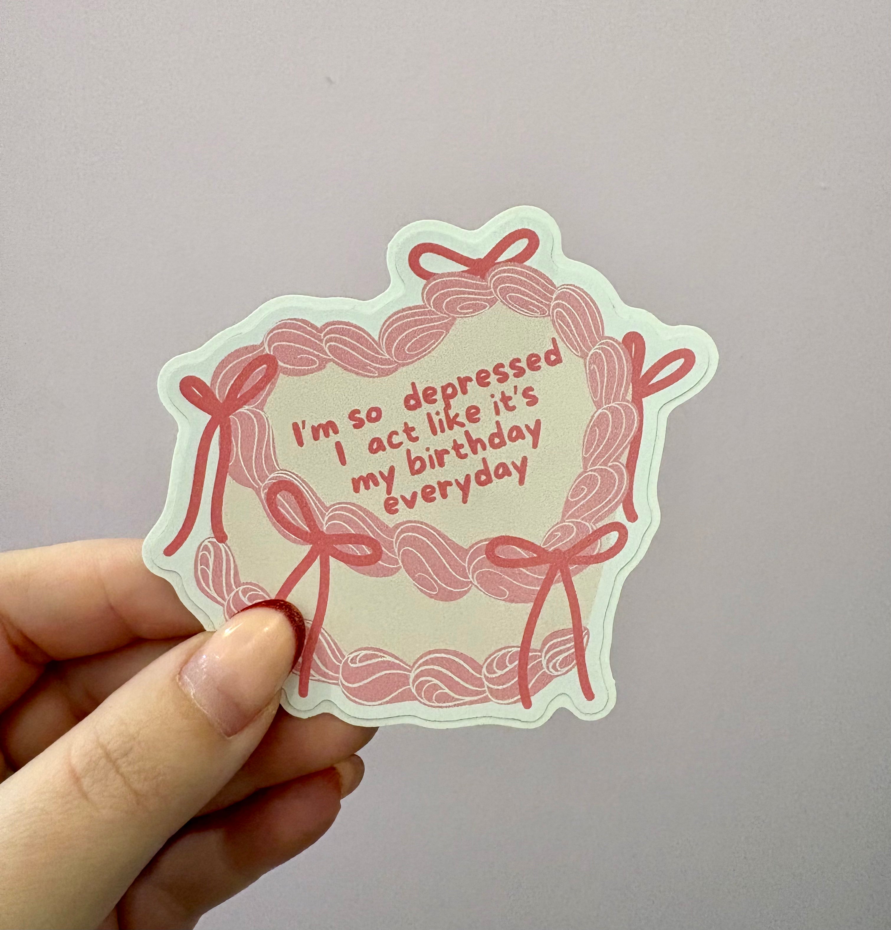 'I'm So Depressed I Act Like It's My Birthday Everyday' Sticker